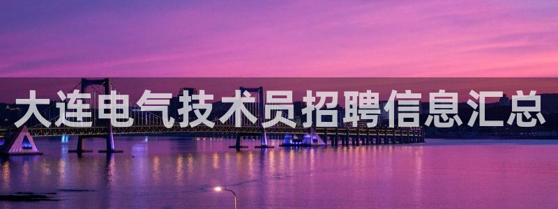 凯发k8手机是正品吗知乎：大连电气技术员招聘信息汇